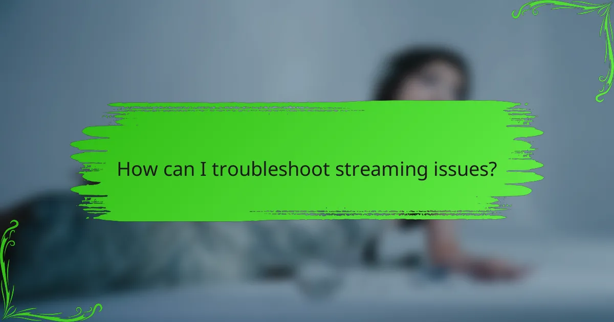 How can I troubleshoot streaming issues?