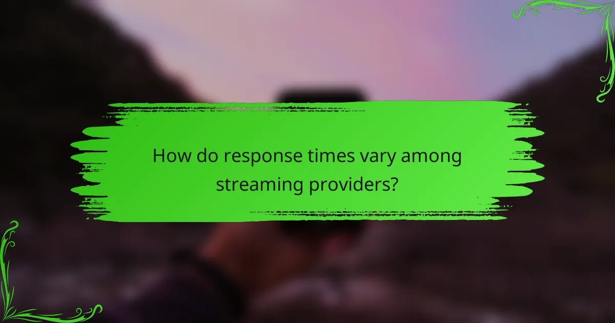 How do response times vary among streaming providers?