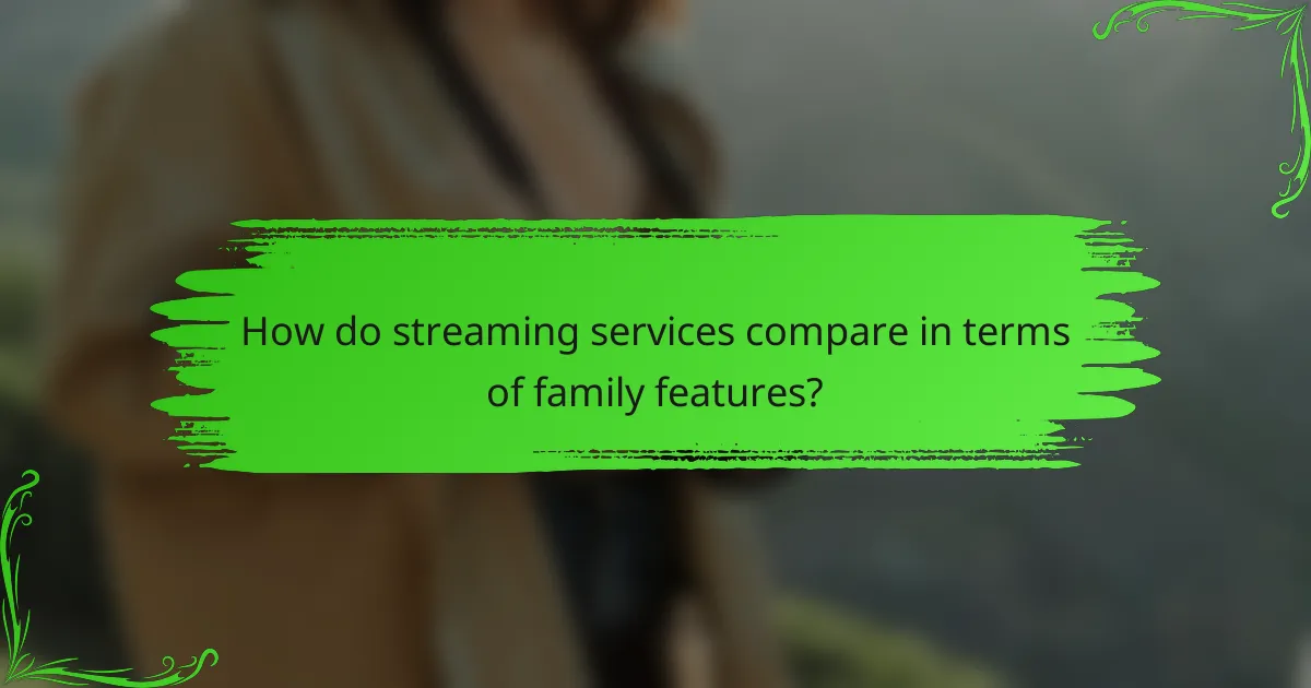 How do streaming services compare in terms of family features?