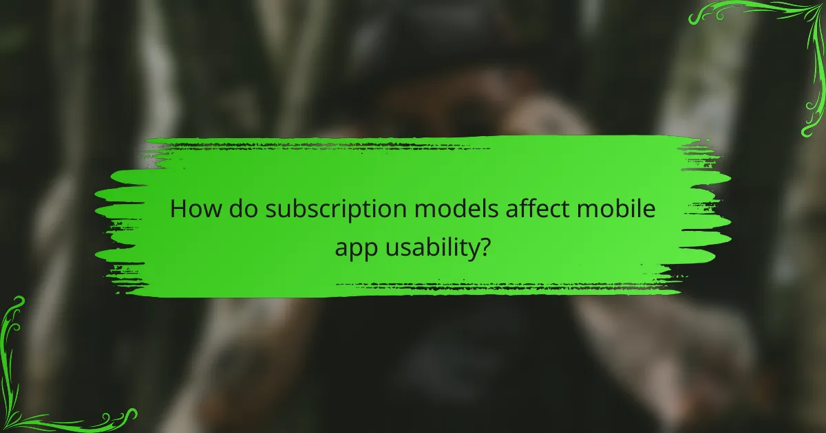 How do subscription models affect mobile app usability?