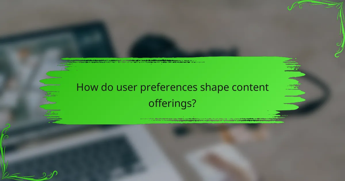 How do user preferences shape content offerings?