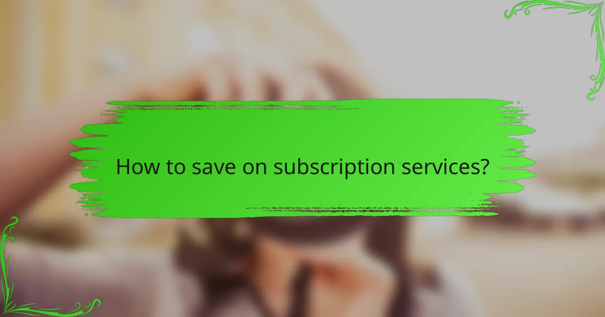 How to save on subscription services?