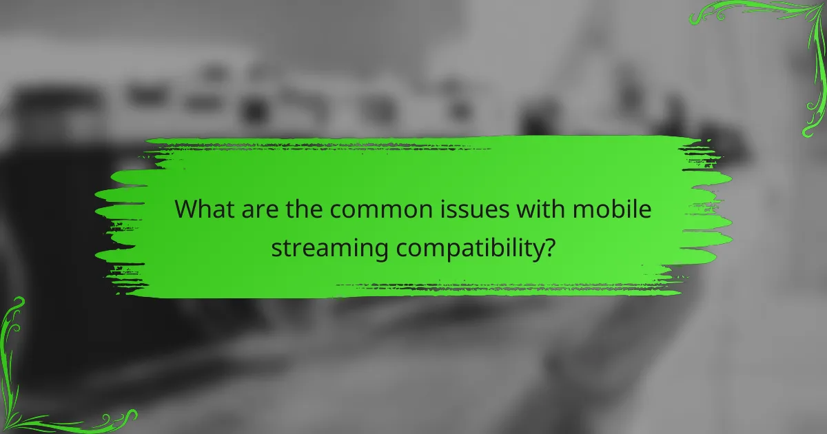 What are the common issues with mobile streaming compatibility?