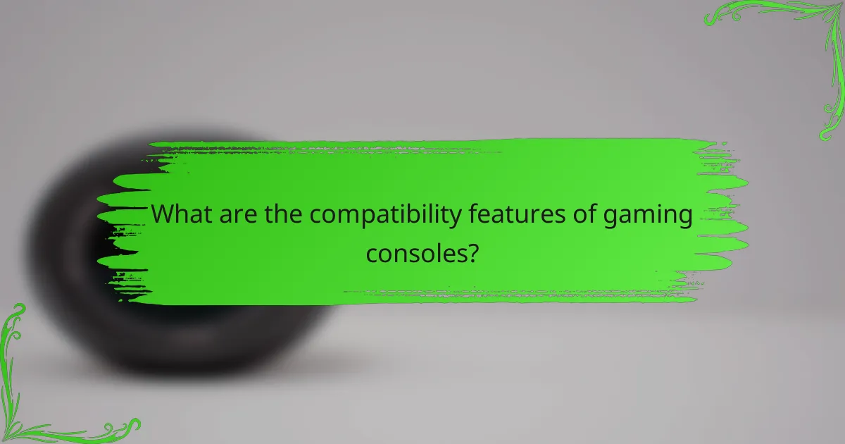What are the compatibility features of gaming consoles?