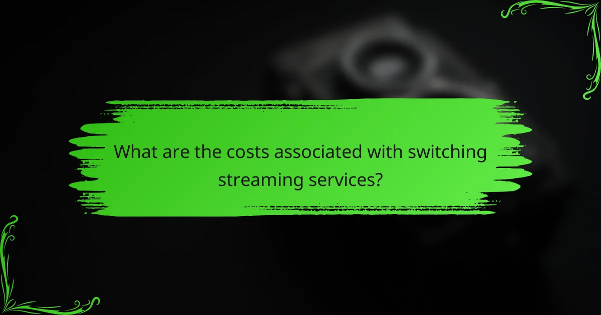 What are the costs associated with switching streaming services?