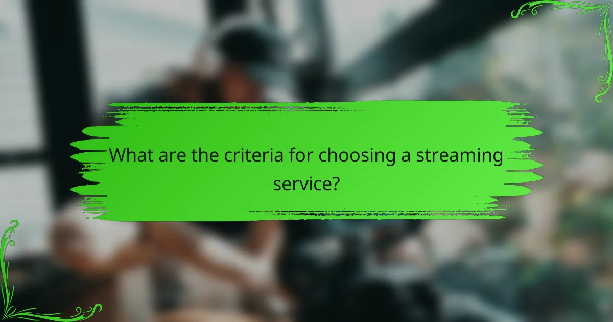 What are the criteria for choosing a streaming service?
