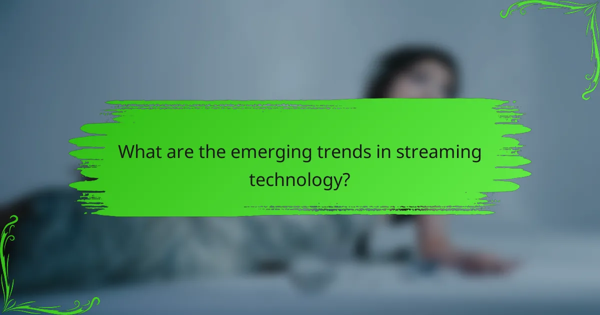 What are the emerging trends in streaming technology?