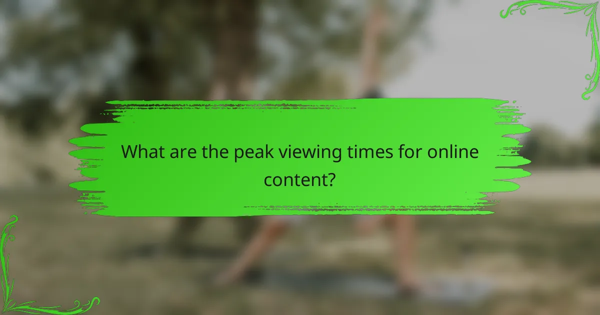 What are the peak viewing times for online content?