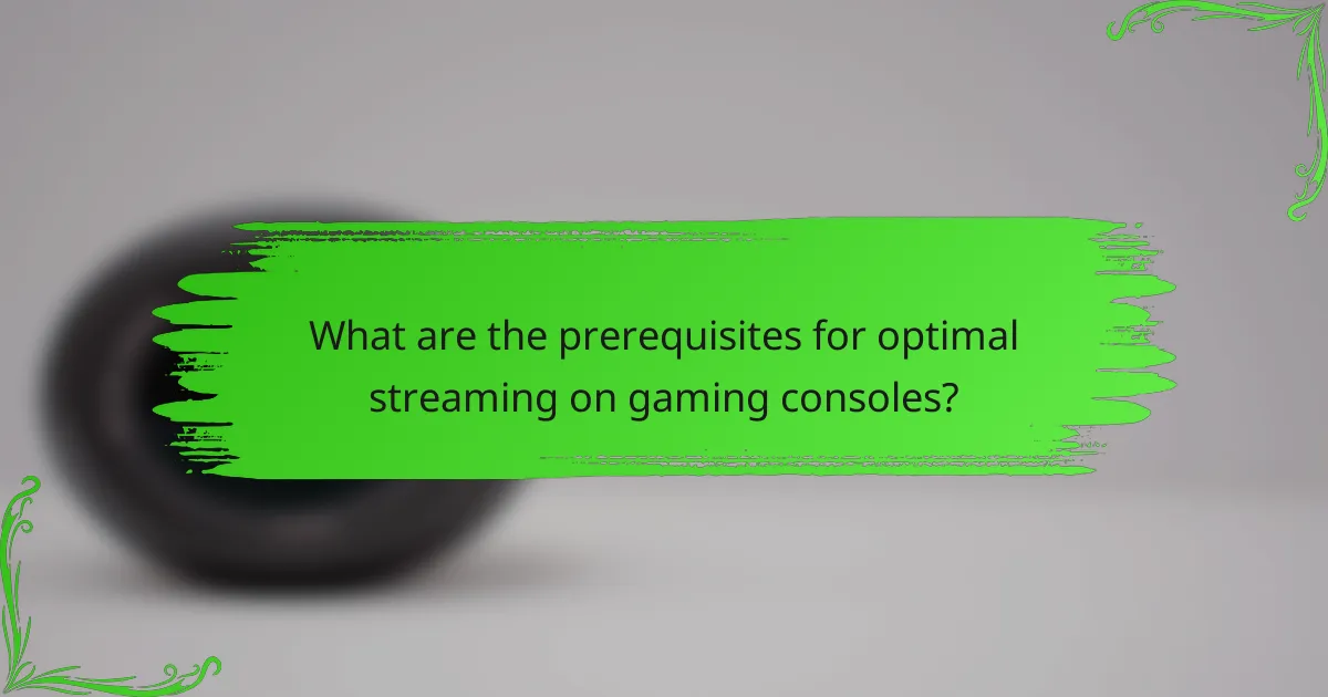 What are the prerequisites for optimal streaming on gaming consoles?
