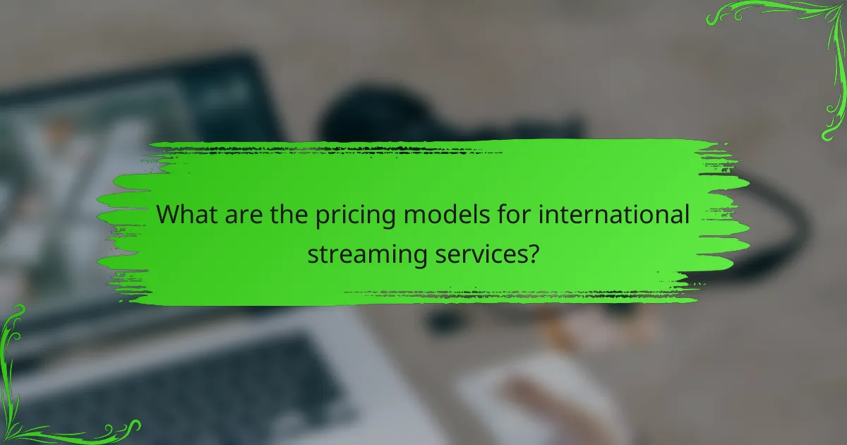 What are the pricing models for international streaming services?
