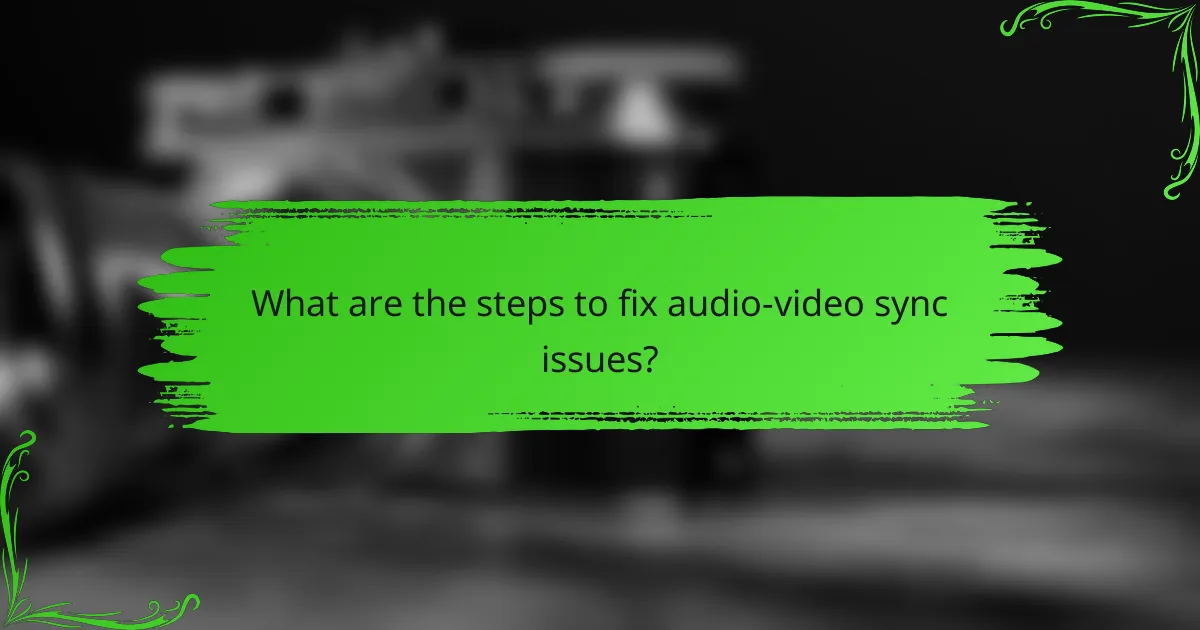 What are the steps to fix audio-video sync issues?