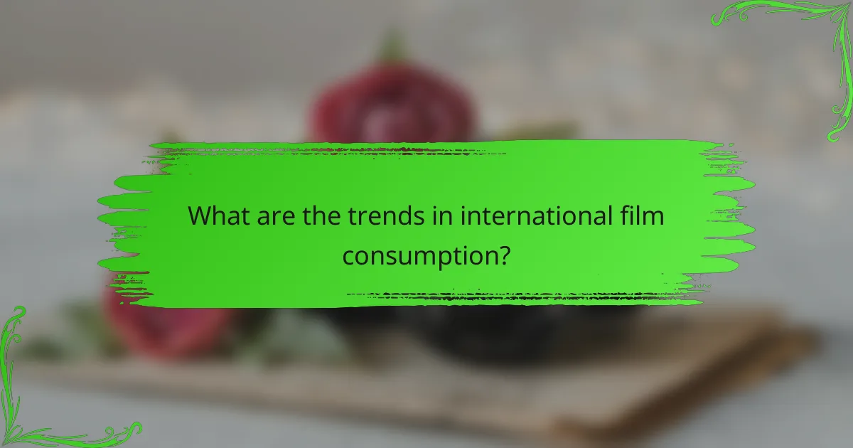What are the trends in international film consumption?