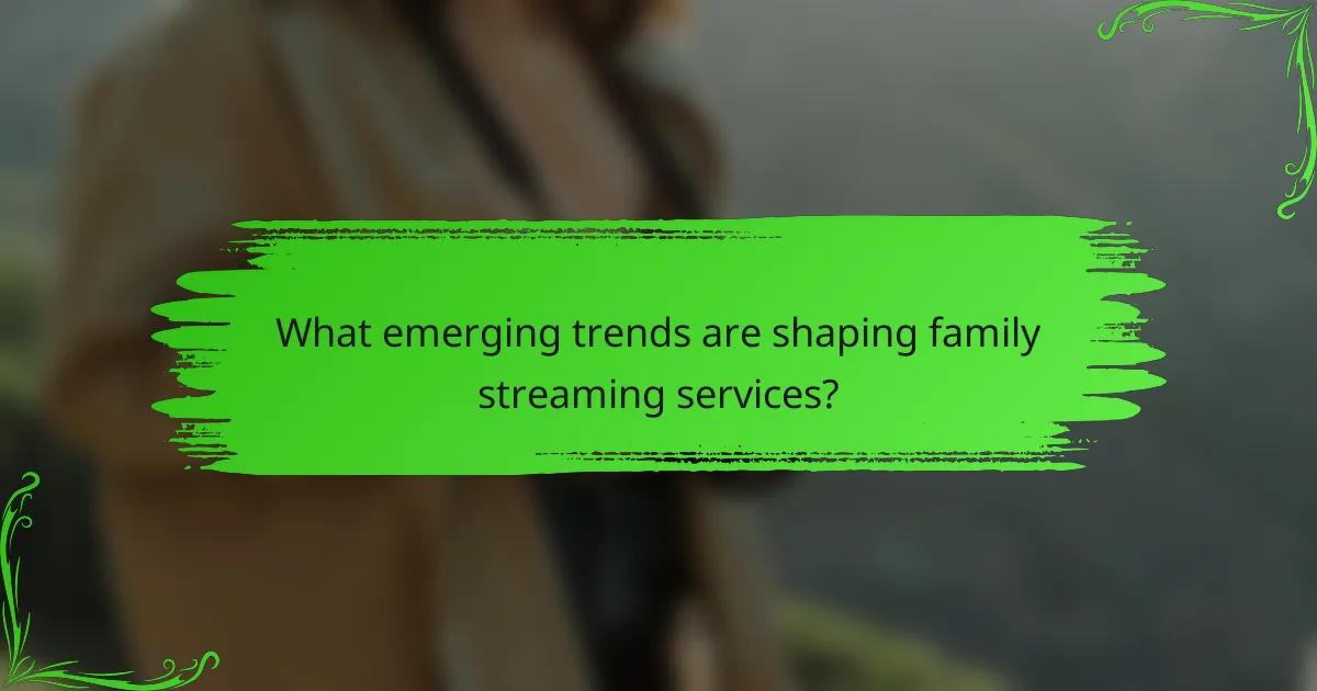 What emerging trends are shaping family streaming services?