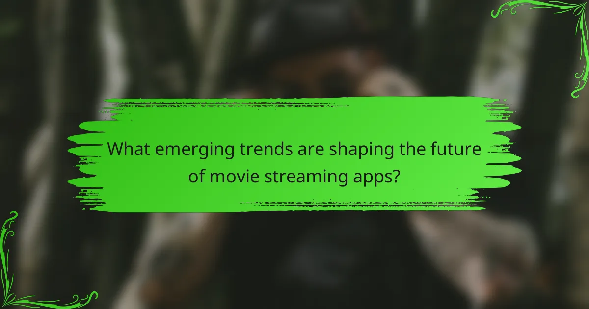 What emerging trends are shaping the future of movie streaming apps?