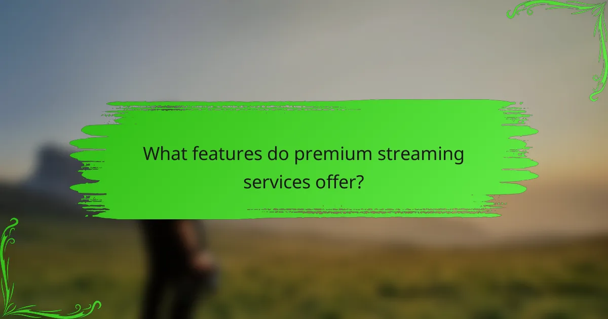 What features do premium streaming services offer?