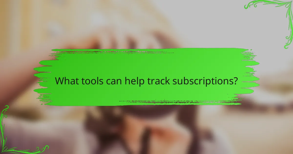 What tools can help track subscriptions?