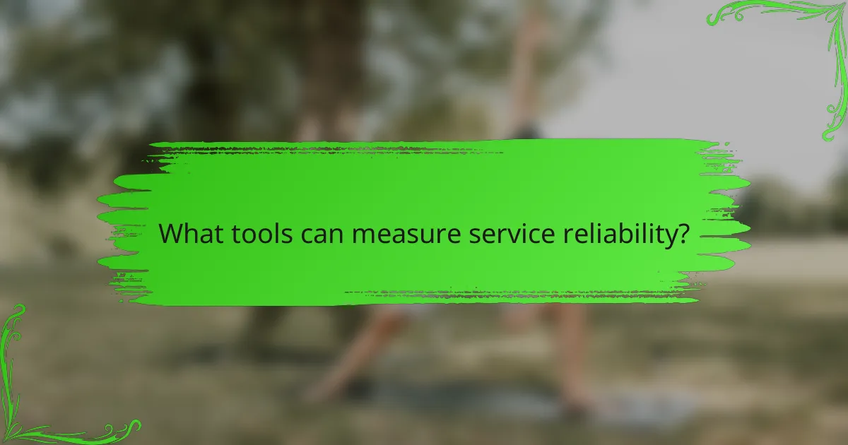 What tools can measure service reliability?