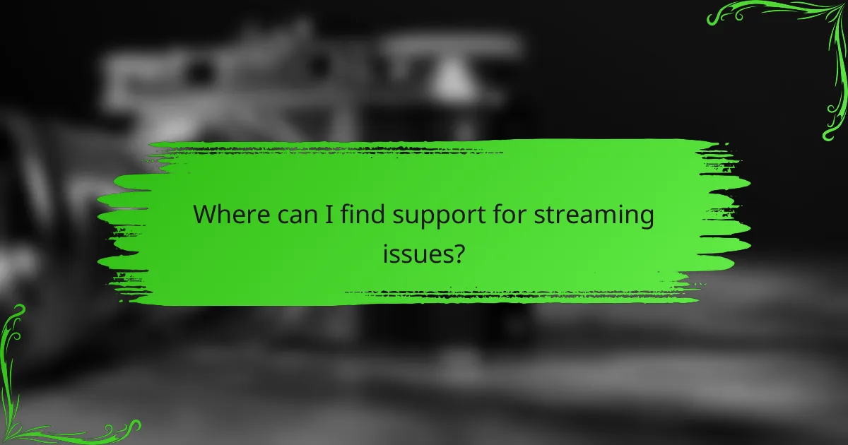 Where can I find support for streaming issues?