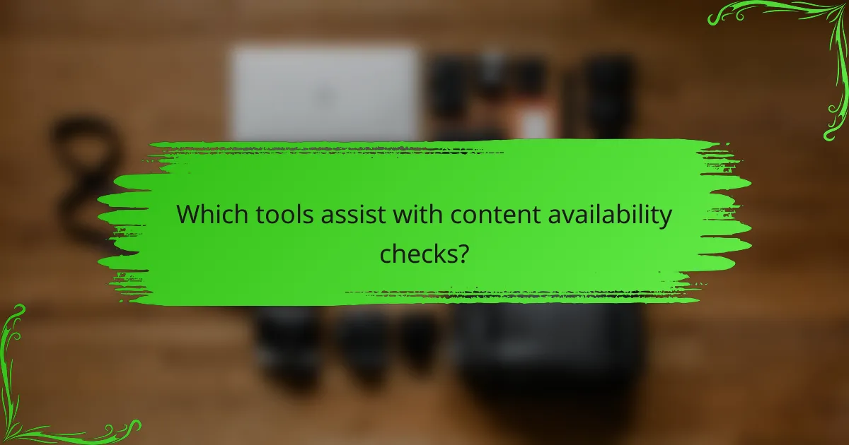 Which tools assist with content availability checks?